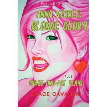 Four Plays Plays by Grace Cavalieri Including Anna Nicole: Blonde Glory: Blonde Glory: Blonde Glory: Blonde Glory: Four Plays by Grace Cavalieri