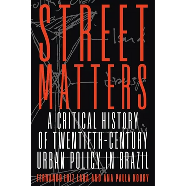 Street Matters: A Critical History of Twentieth-Century Urban Policy in Brazil