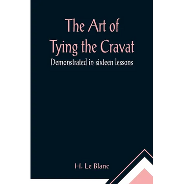 The Art of Tying the Cravat; Demonstrated in sixteen lessons