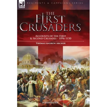 The First Crusaders: Accounts of the First and Second Crusades-1096-1150