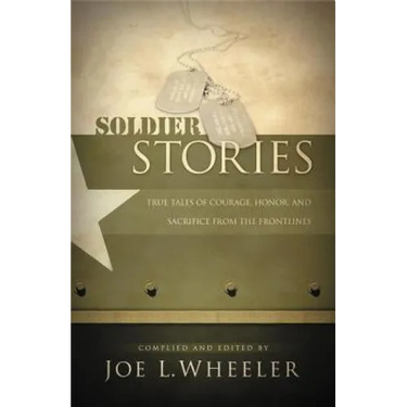 Soldier Stories: True Tales of Courage, Honor, and Sacrifice from the Frontlines