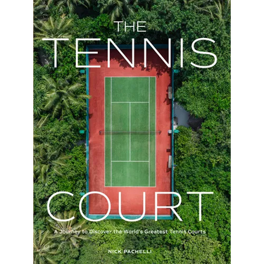 The Tennis Court: A Journey to Discover the World's Greatest Tennis Courts