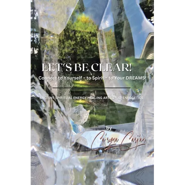 LET'S BE CLEAR! Connect to Yourself - to Spirit- to Your DREAMS!: Ancient Spiritual Energy Healing Arts & Bio-Energetics
