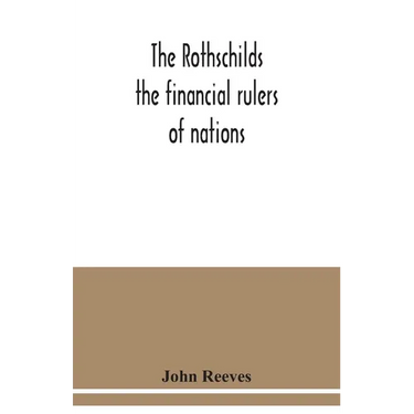 The Rothschilds: the financial rulers of nations