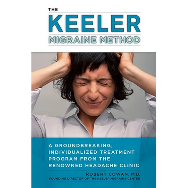 The Keeler Migraine Method: A Groundbreaking, Individualized Treatment Program from the Renowned Headache Clinic