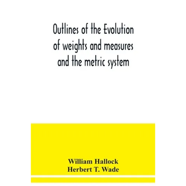 Outlines of the evolution of weights and measures and the metric system