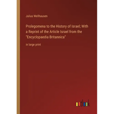 Prolegomena to the History of Israel; With a Reprint of the Article Israel from the Encyclopaedia Britannica: in large print