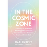 In the Cosmic Zone: Embody the 12 Astro Archetypes to Unleash Your Genius and Activate Your Authentic Self