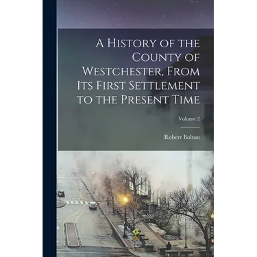 A History of the County of Westchester, From Its First Settlement to the Present Time; Volume 2
