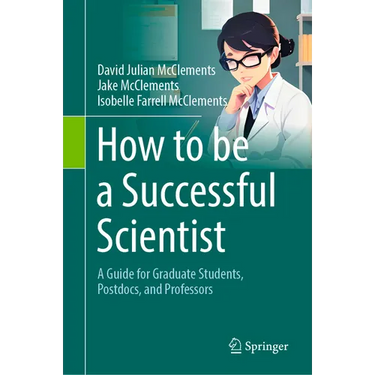 How to Be a Successful Scientist: A Guide for Graduate Students, Postdocs, and Professors