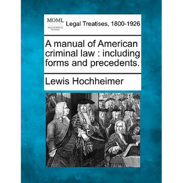 A Manual of American Criminal Law: Including Forms and Precedents.
