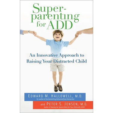 Superparenting for ADD: An Innovative Approach to Raising Your Distracted Child