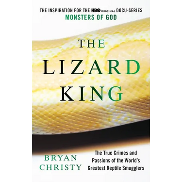 The Lizard King: The True Crimes and Passions of the World's Greatest Reptile Smugglers