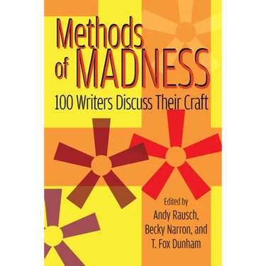 Methods of Madness: 100 Writers Discuss Their Craft