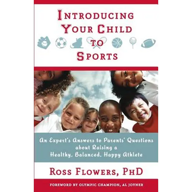 Introducing Your Child to Sports: An Expert's Answers to Parents' Questions about Raising a Healthy, Balanced, Happy Athlete