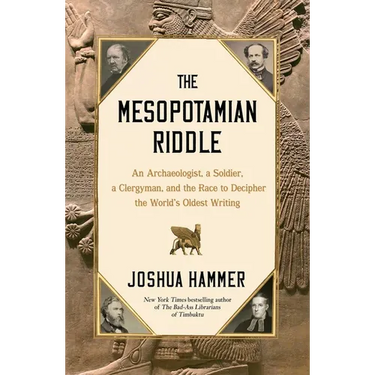 The Mesopotamian Riddle: An Archaeologist, a Soldier, a Clergyman, and the Race to Decipher the World's Oldest Writing