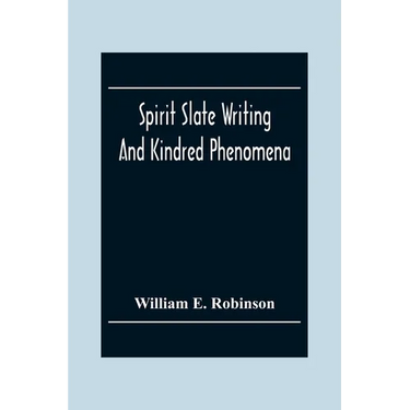 Spirit Slate Writing And Kindred Phenomena