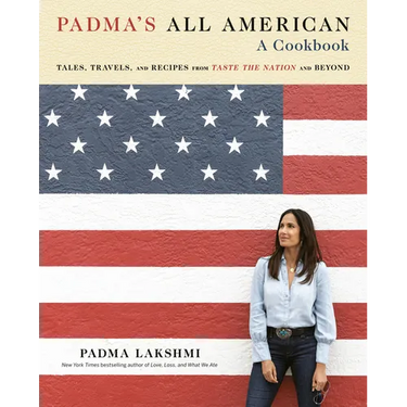 Padma's All American: Tales, Travels, and Recipes from Taste the Nation and Beyond: A Cookbook