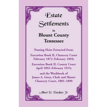 Estate Settlements of Blount County, Tennessee: Naming Heirs Extracted from Execution Book II, Chancery Court, February 1872-February 1893; Execution