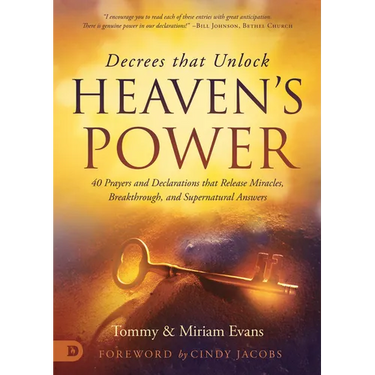 Decrees That Unlock Heaven's Power: 40 Prayers and Declarations That Release Miracles, Breakthrough, and Supernatural Answers