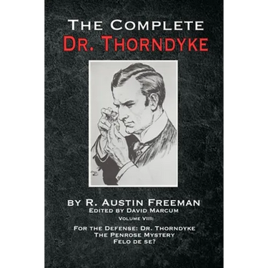 The Complete Dr. Thorndyke - Volume VIII: For the Defense: Dr. Thorndyke, The Penrose Mystery and Felo de se?