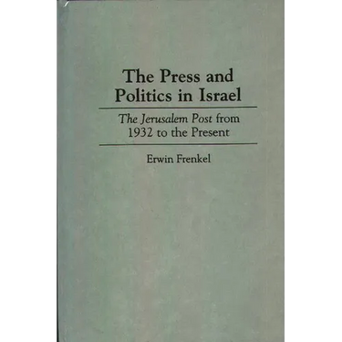 The Press and Politics in Israel: The Jerusalem Post from 1932 to the Present