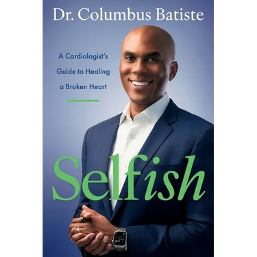 Selfish: A Cardiologist's Guide to Healing a Broken Heart