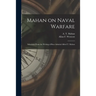 Mahan on Naval Warfare: Selections From the Writing of Bear Admiral Alfred T. Mahan