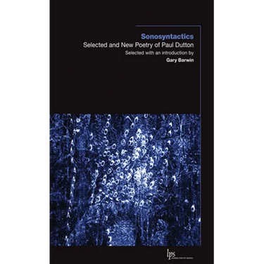Sonosyntactics: Selected and New Poetry of Paul Dutton