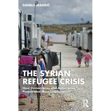 The Syrian Refugee Crisis: How Democracies and Autocracies Perpetrated Mass Displacement