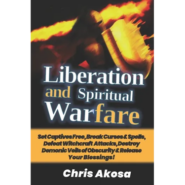 Liberation And Spiritual Warfare: Set Captives Free, Break Curses & Spells, Defeat Witchcraft Attacks, Destroy Demonic Veils of Obscurity & Release Yo