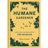 Humane Gardener: Nurturing a Backyard Habitat for Wildlife