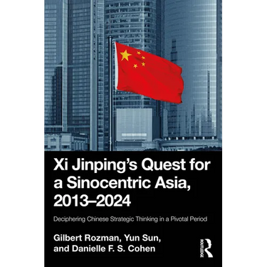 Xi Jinping's Quest for a Sinocentric Asia, 2013-2024: Deciphering Chinese Strategic Thinking in a Pivotal Period