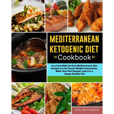 Mediterranean Ketogenic Diet Cookbook: Low Carb High Fat Keto Mediterranean Diet Recipes to Lose Excess Weight Permanently, Make Your Feel Younger, an