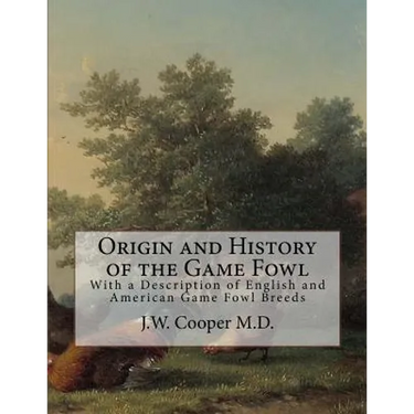 Origin and History of the Game Fowl: With a Description of English and American Game Fowl Breeds