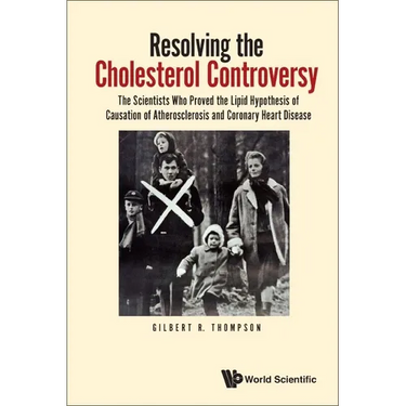 Resolving the Cholesterol Controversy: The Scientists Who Proved the Lipid Hypothesis of Causation of Atherosclerosis and Coronary Heart Disease