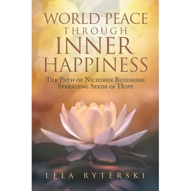 World Peace through Inner Happiness: The Path of Nichiren Buddhism Spreading Seeds of Hope