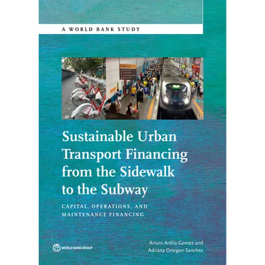 Sustainable Urban Transport Financing from the Sidewalk to the Subway: Capital, Operations, and Maintenance Financing