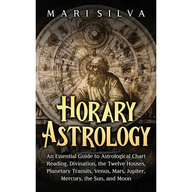 Horary Astrology: An Essential Guide to Astrological Chart Reading, Divination, the Twelve Houses, Planetary Transits, Venus, Mars, Jupi