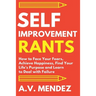 Self-Improvement Rants: How to Face Your Fears, Achieve Happiness, Find Your Life's Purpose and Learn to Deal with Failure