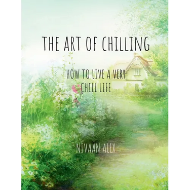 The Art Of Chilling: How To Live A Very Chill Life