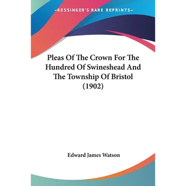 Pleas Of The Crown For The Hundred Of Swineshead And The Township Of Bristol (1902)