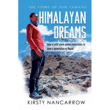 Himalayan Dreams: The Story of Som Tamang - How a Child Slave Moved Mountains to Save a Generation in Nepal