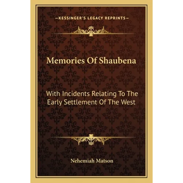 Memories Of Shaubena: With Incidents Relating To The Early Settlement Of The West