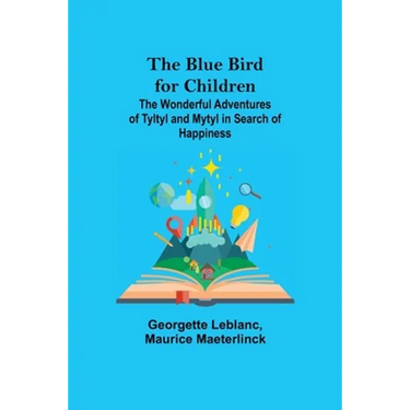 The Blue Bird for Children; The Wonderful Adventures of Tyltyl and Mytyl in Search of Happiness