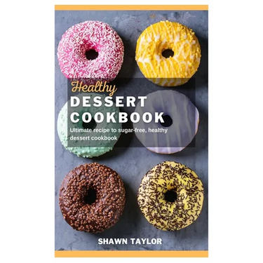 Healthy Dessert Cookbook: Ultimate recipe to sugar-free healthy dessert cookbook