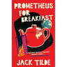 Prometheus for Breakfast: A Darkly Absurd Tale of Death, the Afterlife, and the End of Everything