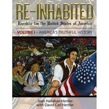 Re-Inhabited: Republic for the United States of America Volume I America's Truthful History