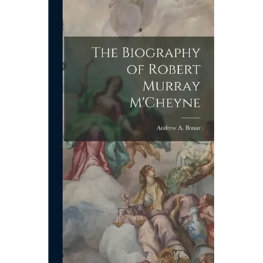 The Biography of Robert Murray M'Cheyne