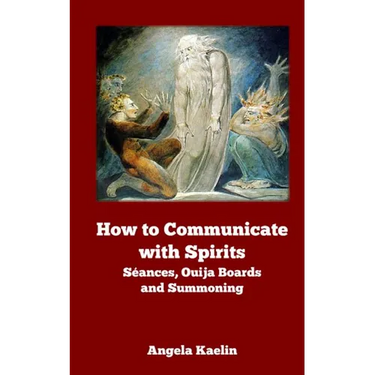 How to Communicate with Spirits: Seances, Ouija Boards and Summoning